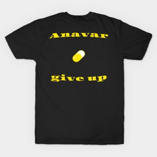 Anavar give up T-Shirt